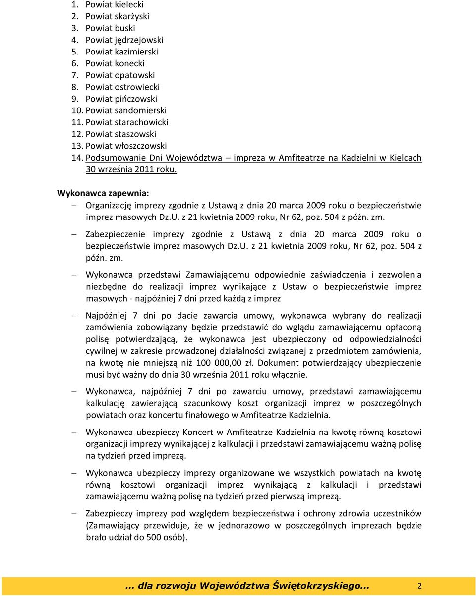 Wykonawca zapewnia: Organizację imprezy zgodnie z Ustawą z dnia 20 marca 2009 roku o bezpieczeostwie imprez masowych Dz.U. z 21 kwietnia 2009 roku, Nr 62, poz. 504 z póżn. zm.