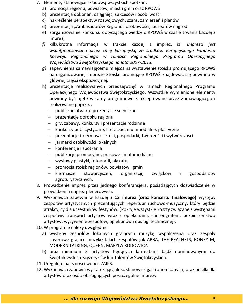 kilkukrotna informacja w trakcie każdej z imprez, iż: Impreza jest współfinansowana przez Unię Europejską ze środków Europejskiego Funduszu Rozwoju Regionalnego w ramach Regionalnego Programu