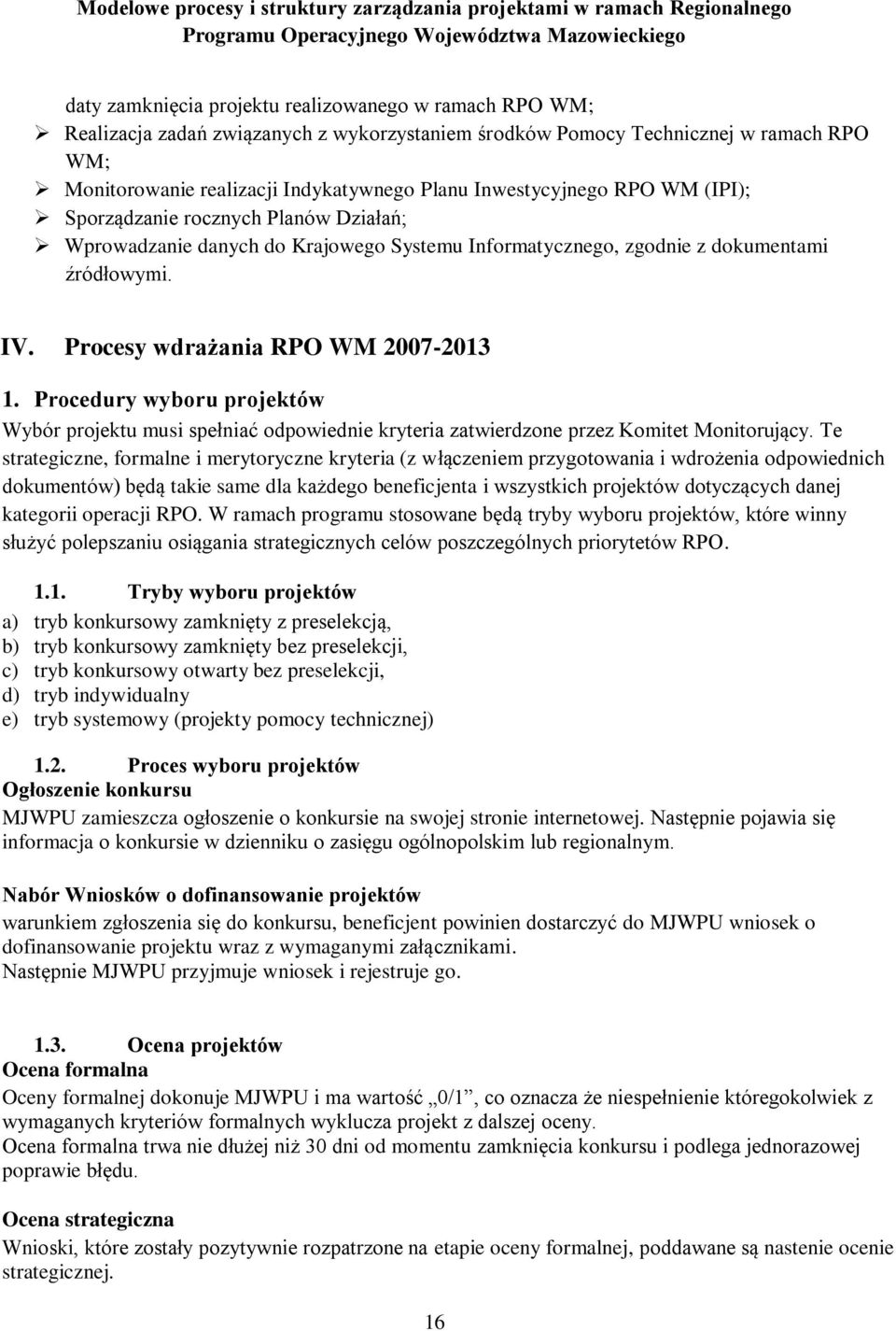 Procedury wyboru projektów Wybór projektu musi spełniać odpowiednie kryteria zatwierdzone przez Komitet Monitorujący.