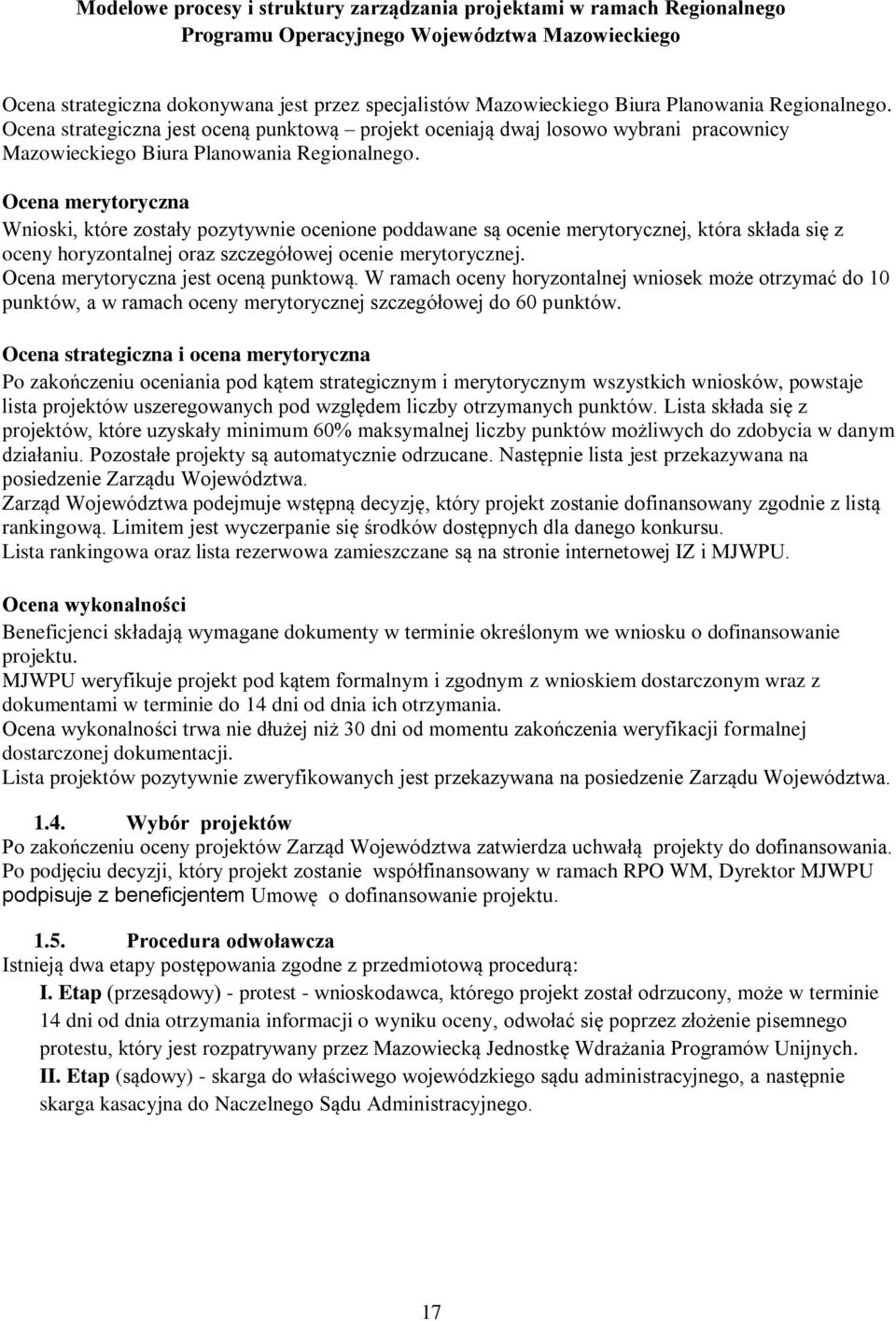 Ocena merytoryczna Wnioski, które zostały pozytywnie ocenione poddawane są ocenie merytorycznej, która składa się z oceny horyzontalnej oraz szczegółowej ocenie merytorycznej.