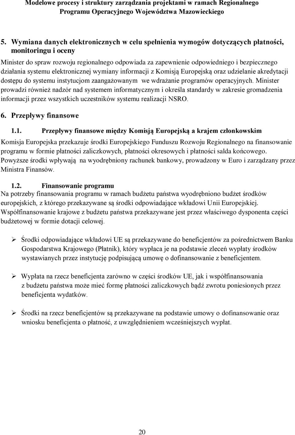 Minister prowadzi również nadzór nad systemem informatycznym i określa standardy w zakresie gromadzenia informacji przez wszystkich uczestników systemu realizacji NSRO. 6. Przepływy finansowe 1.