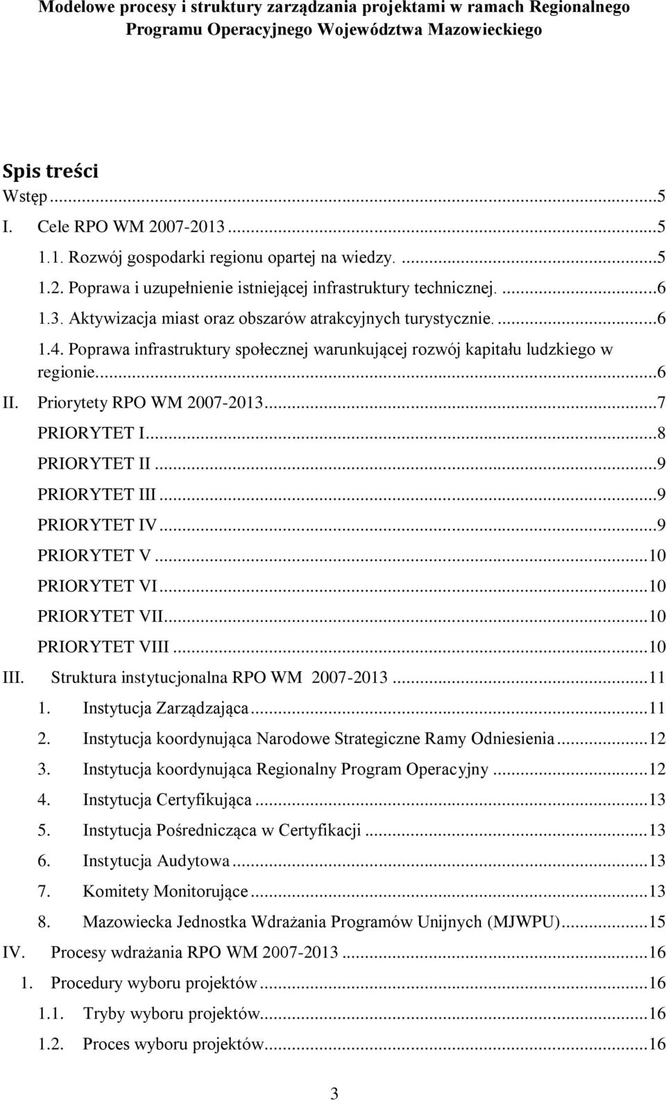 ..9 PRIORYTET V... 10 PRIORYTET VI... 10 PRIORYTET VII... 10 PRIORYTET VIII... 10 III. Struktura instytucjonalna RPO WM 2007-2013... 11 1. Instytucja Zarządzająca... 11 2.