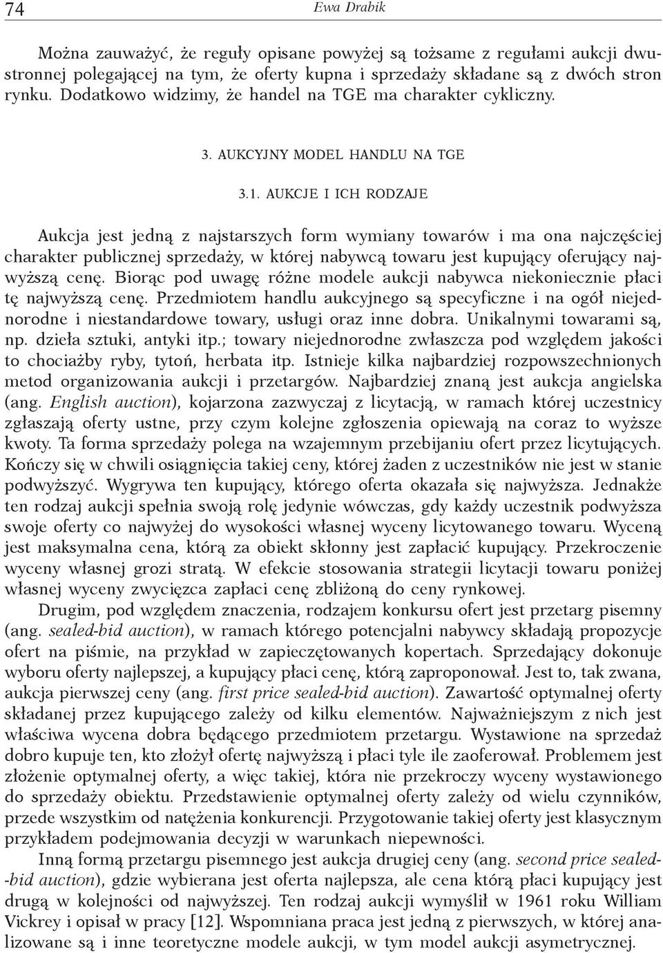 AUKCJE I ICH RODZAJE Aukcja jest jedną z najstarszych form wymiany towarów i ma ona najczęściej charakter publicznej sprzedaży, w której nabywcą towaru jest kupujący oferujący najwyższą cenę.