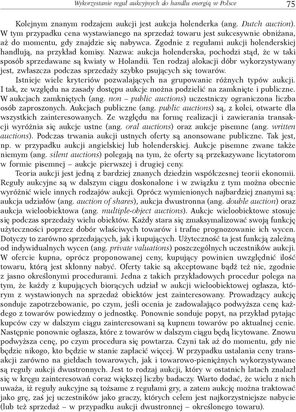 Nazwa: aukcja holenderska, pochodzi stąd, że w taki sposób sprzedawane są kwiaty w Holandii. Ten rodzaj alokacji dóbr wykorzystywany jest, zwłaszcza podczas sprzedaży szybko psujących się towarów.