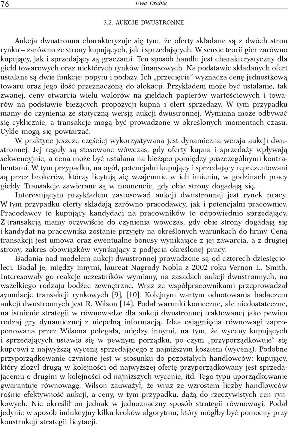 Na podstawie składanych ofert ustalane są dwie funkcje: popytu i podaży. Ich przecięcie wyznacza cenę jednostkową towaru oraz jego ilość przeznaczoną do alokacji.