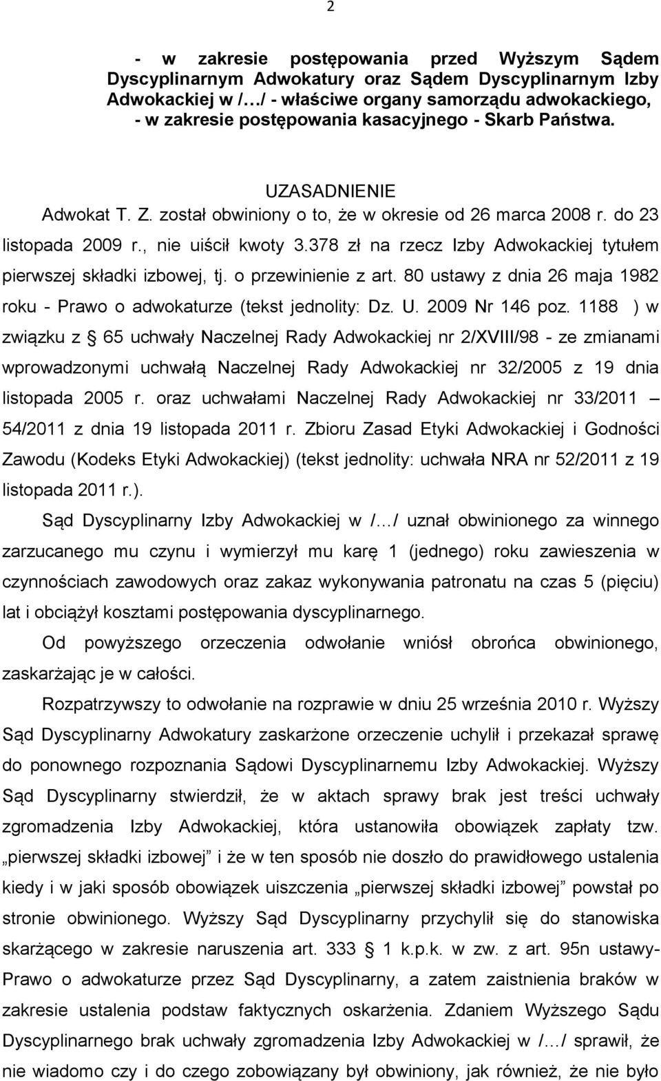 378 zł na rzecz Izby Adwokackiej tytułem pierwszej składki izbowej, tj. o przewinienie z art. 80 ustawy z dnia 26 maja 1982 roku - Prawo o adwokaturze (tekst jednolity: Dz. U. 2009 Nr 146 poz.