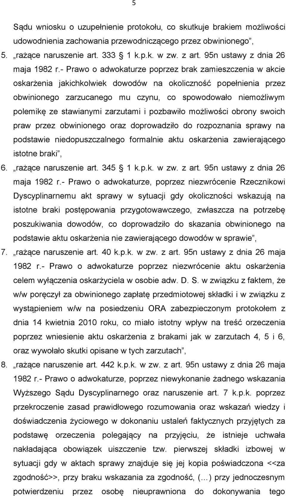 - Prawo o adwokaturze poprzez brak zamieszczenia w akcie oskarżenia jakichkolwiek dowodów na okoliczność popełnienia przez obwinionego zarzucanego mu czynu, co spowodowało niemożliwym polemikę ze