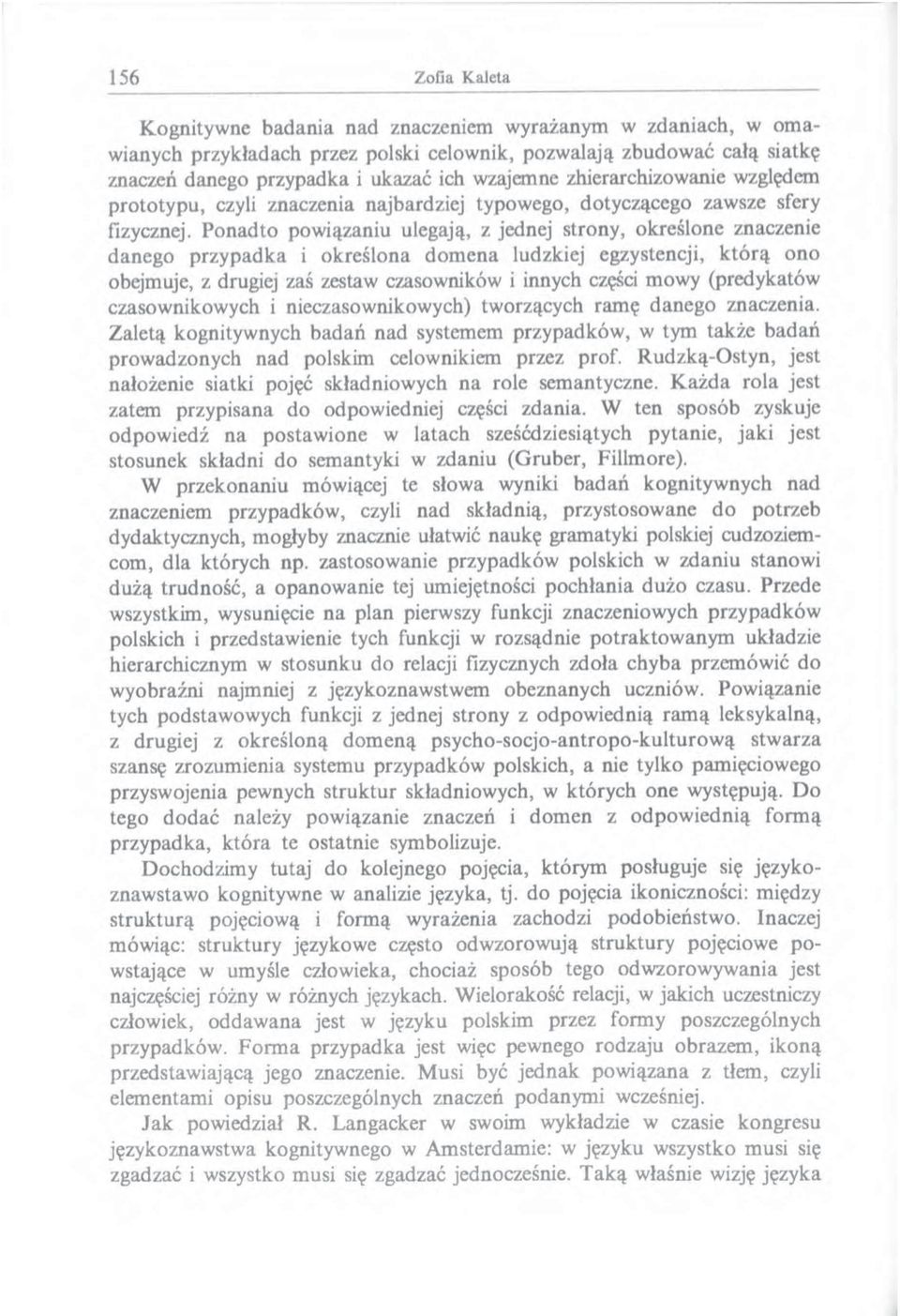 Ponadto powiązaniu ulegają, z jednej strony, określone znaczenie danego przypadka i określona domena ludzkiej egzystencji, którą ono obejmuje, z drugiej zaś zestaw czasowników i innych części mowy