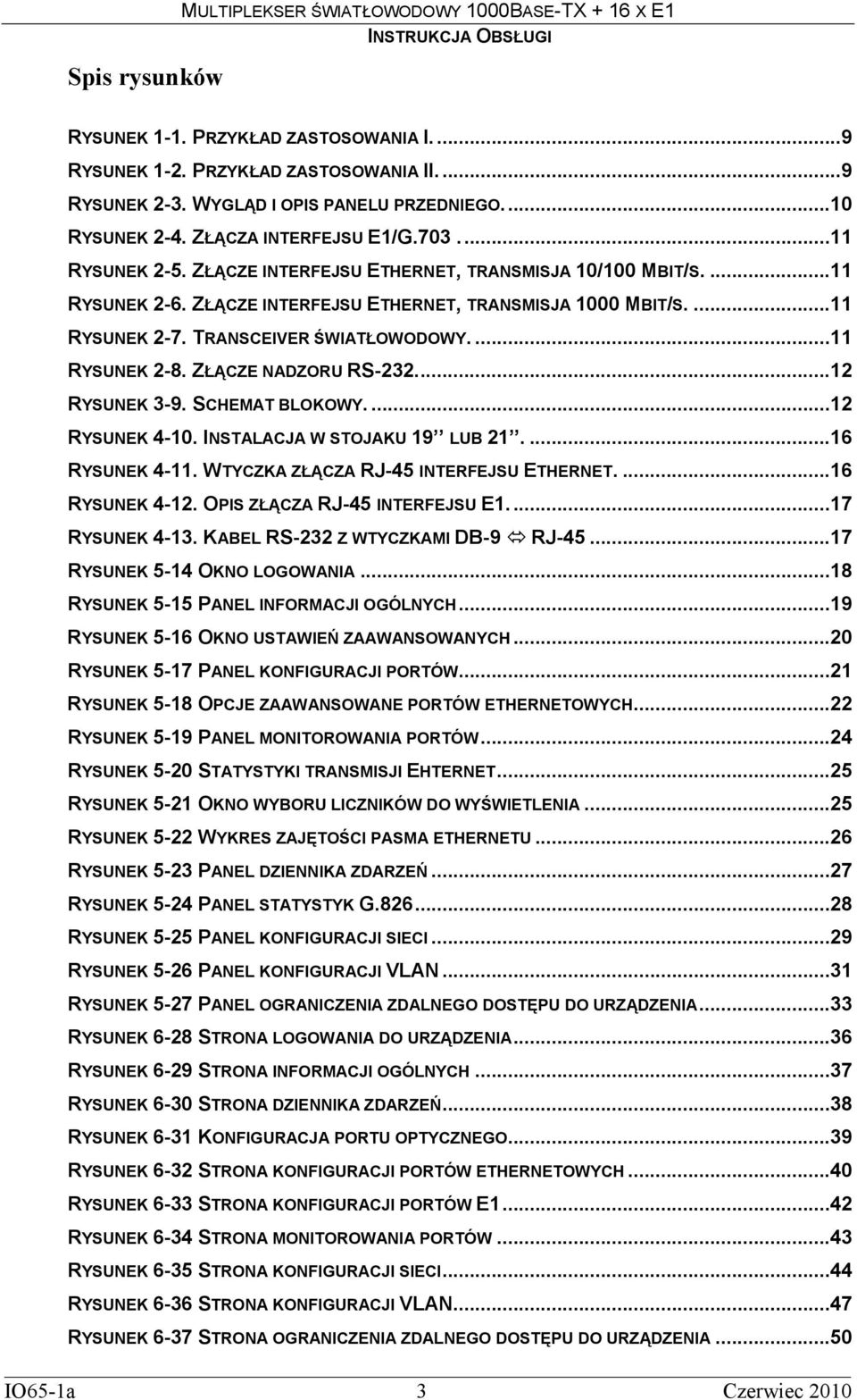 ...11 RYSUNEK 2-7. TRANSCEIVER ŚWIATŁOWODOWY....11 RYSUNEK 2-8. ZŁĄCZE NADZORU RS-232...12 RYSUNEK 3-9. SCHEMAT BLOKOWY....12 RYSUNEK 4-10. INSTALACJA W STOJAKU 19 LUB 21....16 RYSUNEK 4-11.