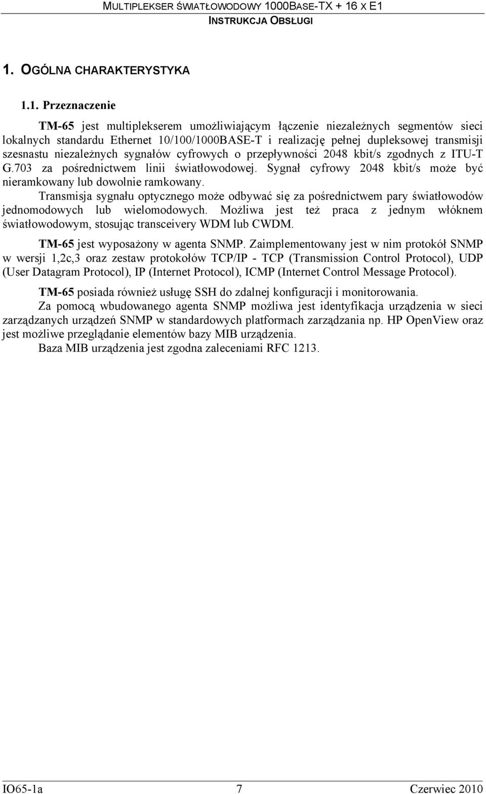 Sygnał cyfrowy 2048 kbit/s może być nieramkowany lub dowolnie ramkowany. Transmisja sygnału optycznego może odbywać się za pośrednictwem pary światłowodów jednomodowych lub wielomodowych.