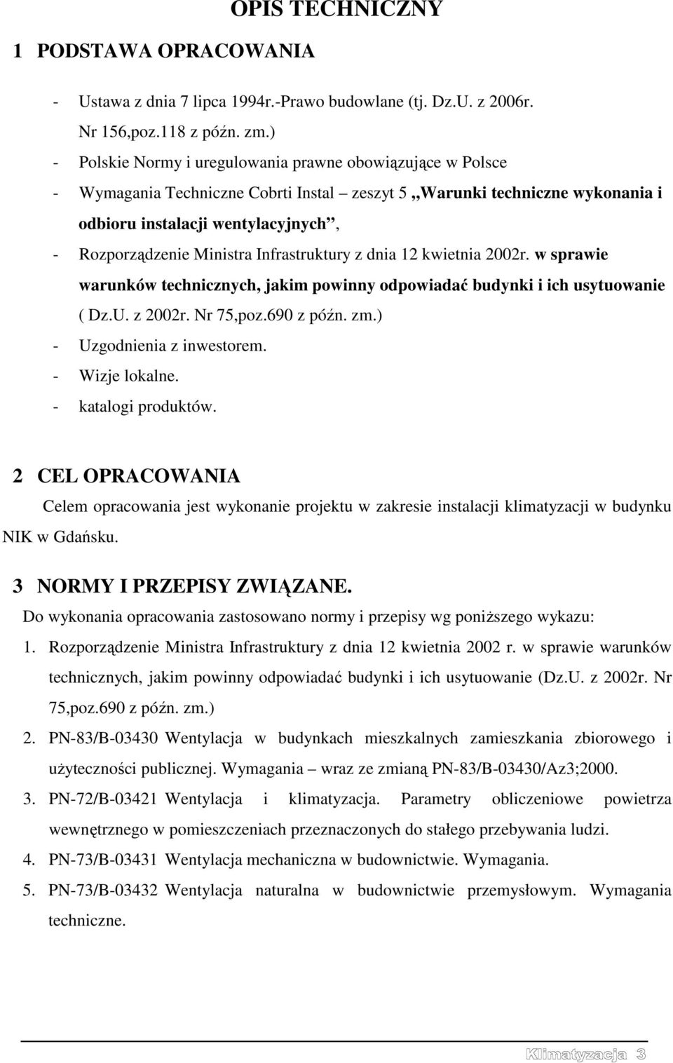 Infrastruktury z dnia 12 kwietnia 2002r. w sprawie warunków technicznych, jakim powinny odpowiadać budynki i ich usytuowanie ( Dz.U. z 2002r. Nr 75,poz.690 z późn. zm.) - Uzgodnienia z inwestorem.