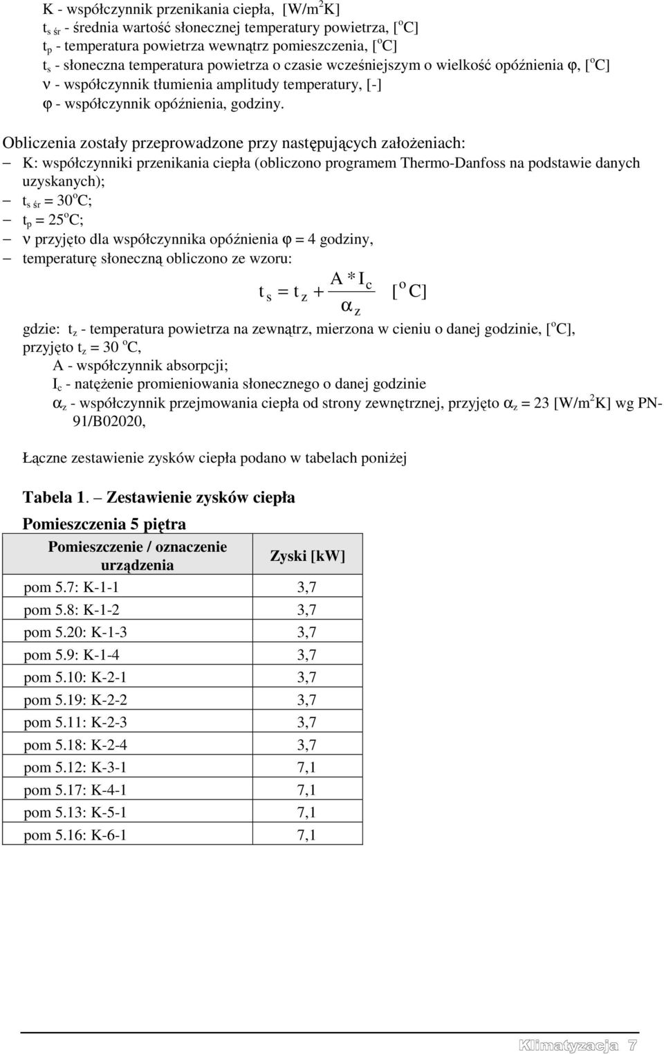Obliczenia zostały przeprowadzone przy następujących założeniach: K: współczynniki przenikania ciepła (obliczono programem Thermo-Danfoss na podstawie danych uzyskanych); t s śr = 30 o C; t p = 25 o
