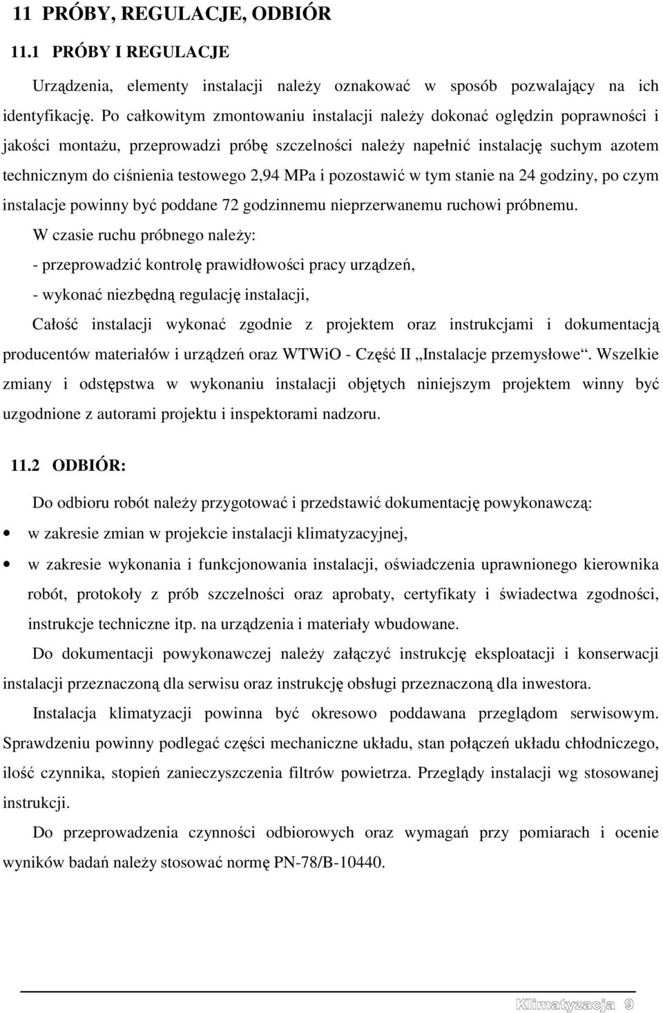 2,94 MPa i pozostawić w tym stanie na 24 godziny, po czym instalacje powinny być poddane 72 godzinnemu nieprzerwanemu ruchowi próbnemu.