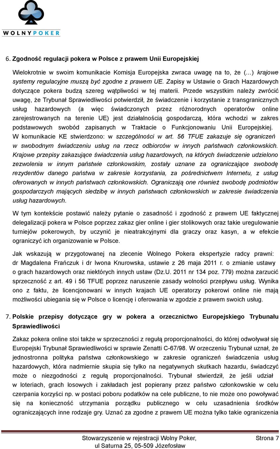 Przede wszystkim należy zwrócić uwagę, że Trybunał Sprawiedliwości potwierdził, że świadczenie i korzystanie z transgranicznych usług hazardowych (a więc świadczonych przez różnorodnych operatorów