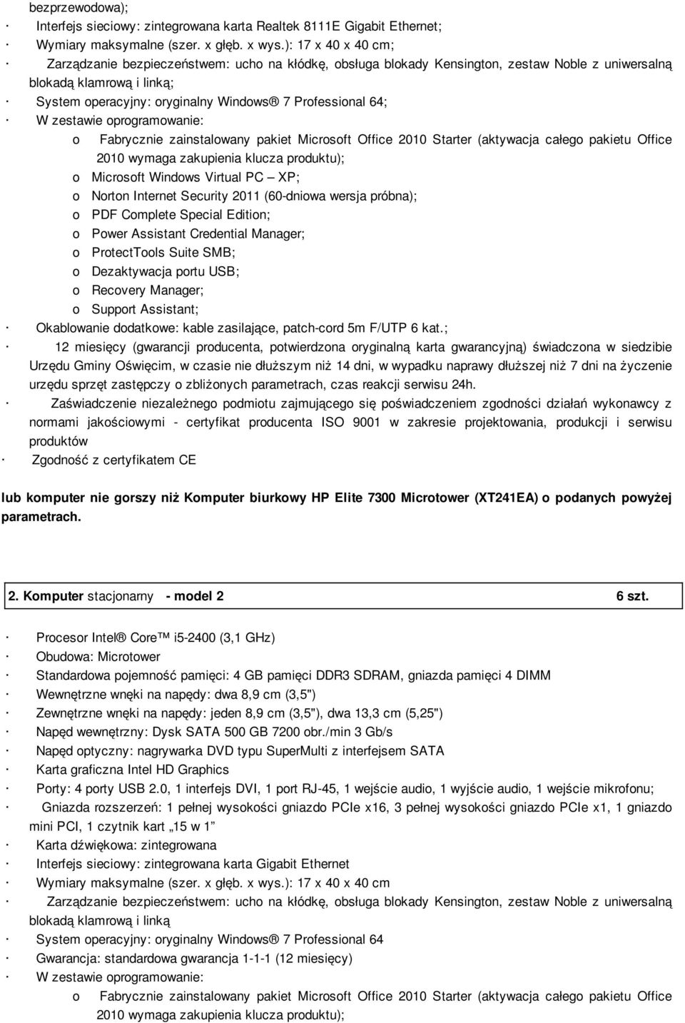 64; W zestawie oprogramowanie: o Fabrycznie zainstalowany pakiet Microsoft Office 2010 Starter (aktywacja całego pakietu Office 2010 wymaga zakupienia klucza produktu); o Microsoft Windows Virtual PC