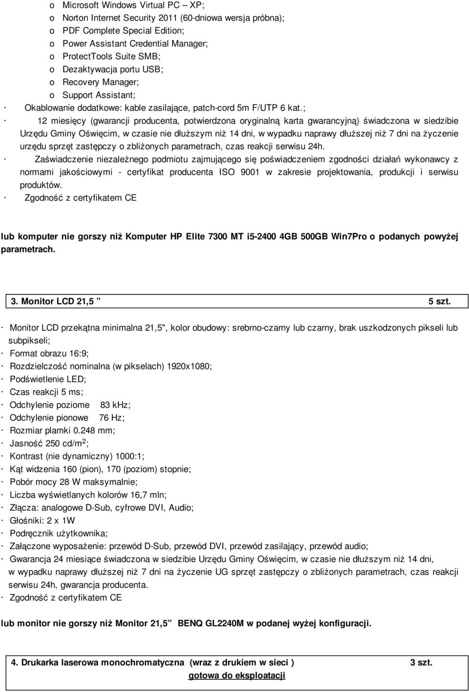 ; 12 miesięcy (gwarancji producenta, potwierdzona oryginalną karta gwarancyjną) świadczona w siedzibie Urzędu Gminy Oświęcim, w czasie nie dłuższym niż 14 dni, w wypadku naprawy dłuższej niż 7 dni na