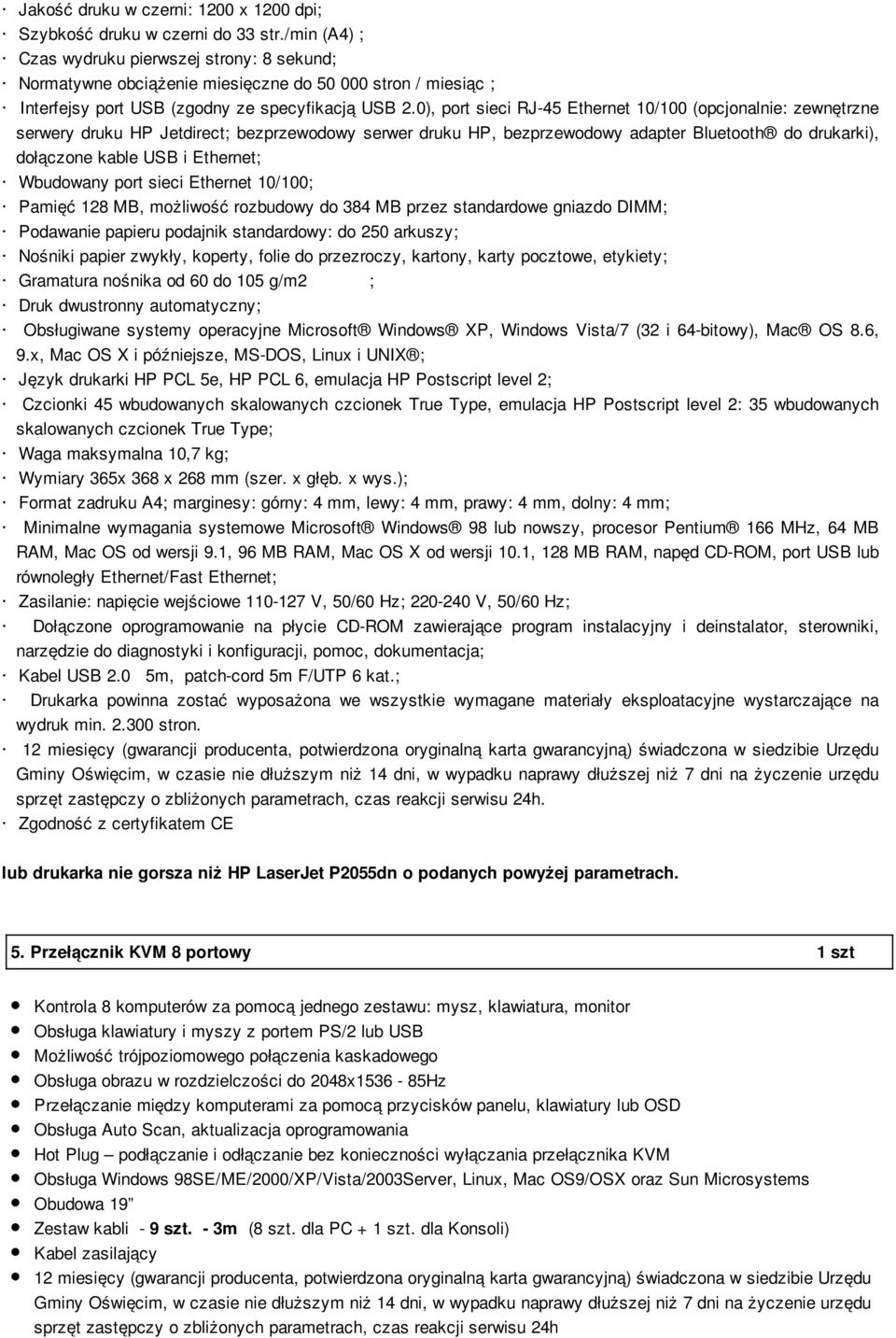 0), port sieci RJ-45 Ethernet 10/100 (opcjonalnie: zewnętrzne serwery druku HP Jetdirect; bezprzewodowy serwer druku HP, bezprzewodowy adapter Bluetooth do drukarki), dołączone kable USB i Ethernet;