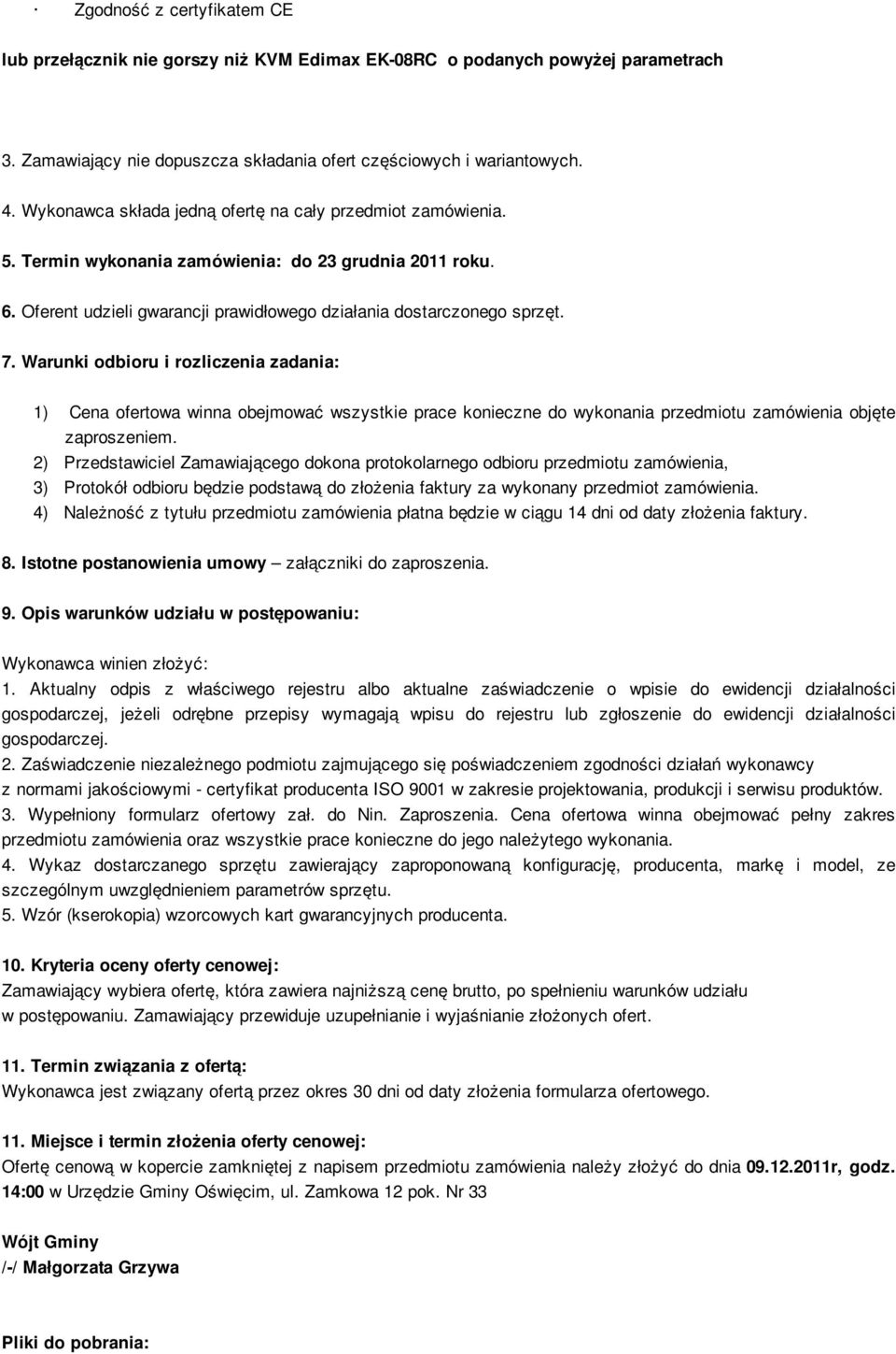 Warunki odbioru i rozliczenia zadania: 1) Cena ofertowa winna obejmować wszystkie prace konieczne do wykonania przedmiotu zamówienia objęte zaproszeniem.