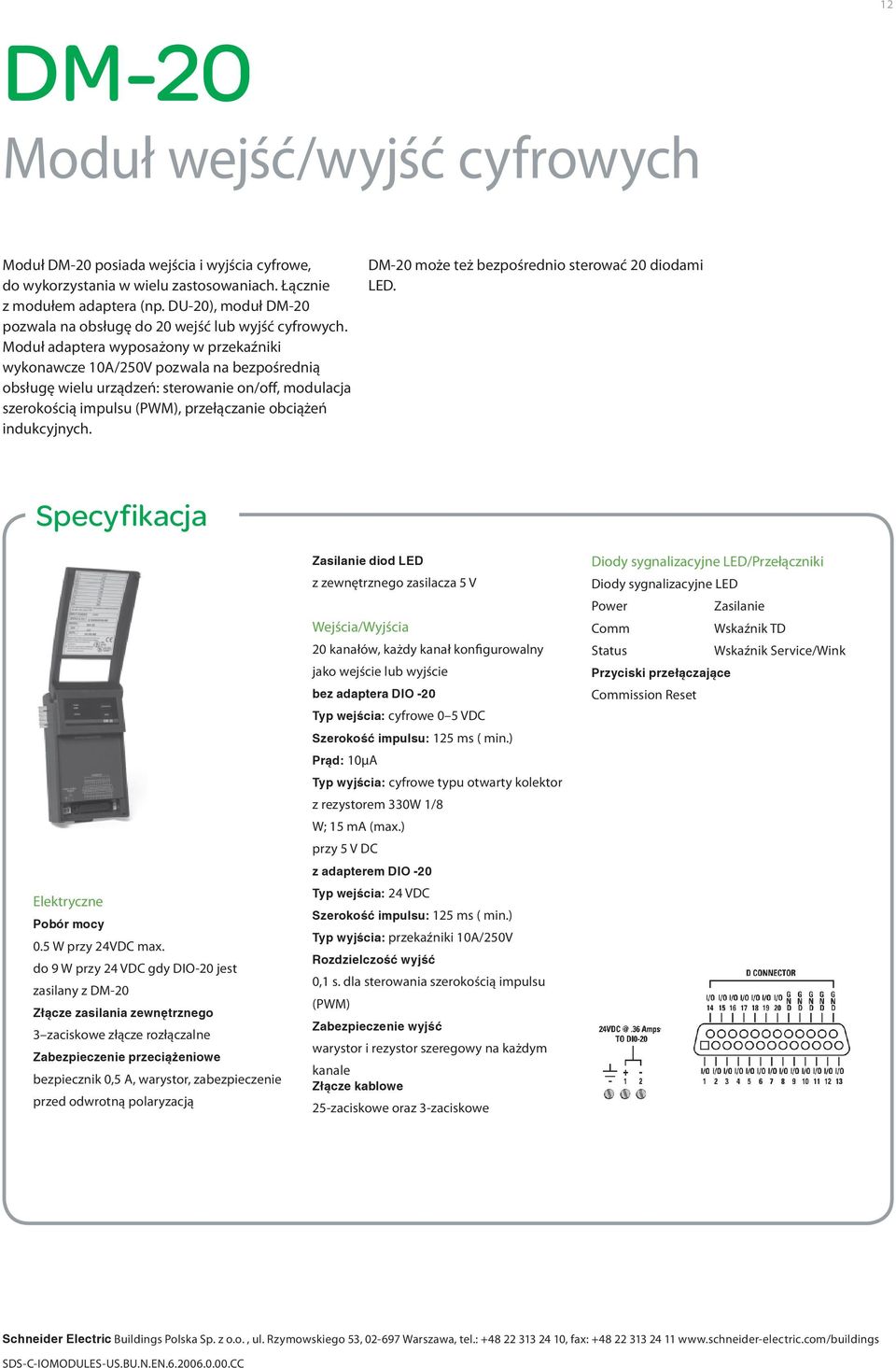 Moduł adaptera wyposażony w przekaźniki wykonawcze 10A/250V pozwala na bezpośrednią obsługę wielu urządzeń: sterowanie on/off, modulacja szerokością impulsu (PWM), przełączanie obciążeń indukcyjnych.