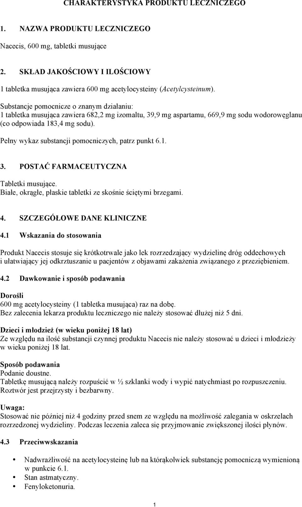 Substancje pomocnicze o znanym działaniu: 1 tabletka musująca zawiera 682,2 mg izomaltu, 39,9 mg aspartamu, 669,9 mg sodu wodorowęglanu (co odpowiada 183,4 mg sodu).