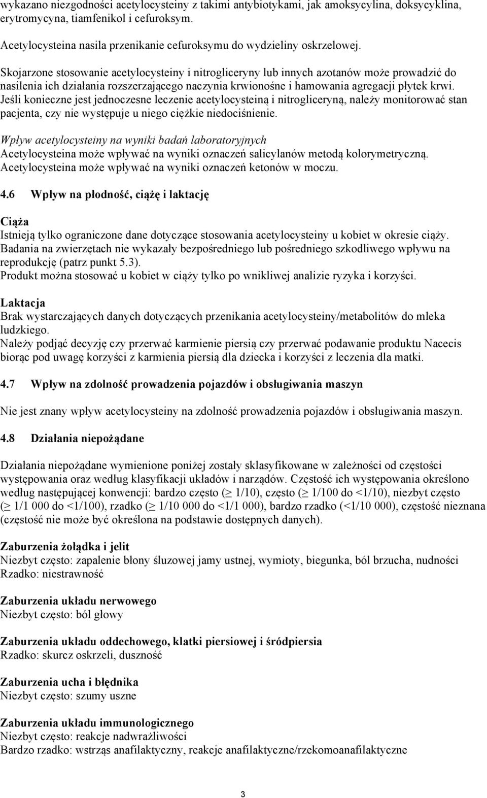 Skojarzone stosowanie acetylocysteiny i nitrogliceryny lub innych azotanów może prowadzić do nasilenia ich działania rozszerzającego naczynia krwionośne i hamowania agregacji płytek krwi.