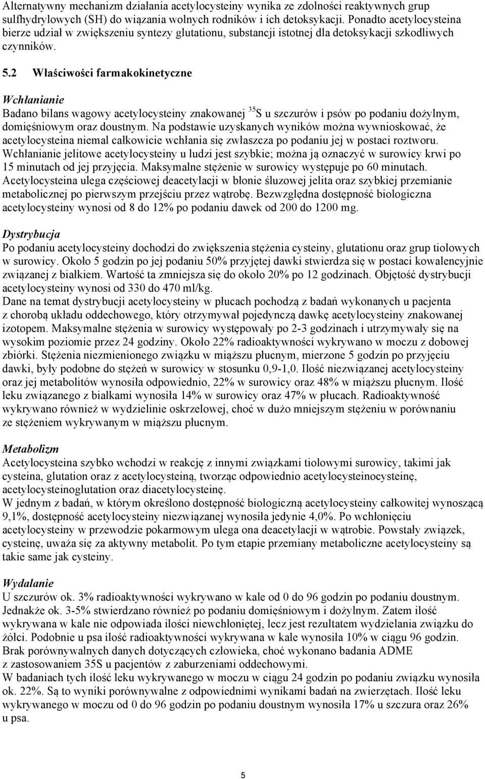 2 Właściwości farmakokinetyczne Wchłanianie Badano bilans wagowy acetylocysteiny znakowanej 35 S u szczurów i psów po podaniu dożylnym, domięśniowym oraz doustnym.