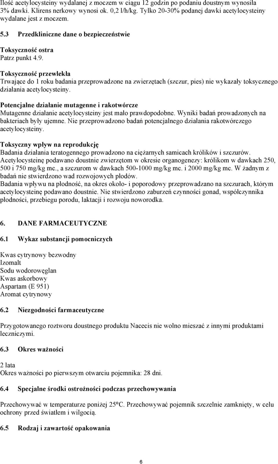 Toksyczność przewlekła Trwające do 1 roku badania przeprowadzone na zwierzętach (szczur, pies) nie wykazały toksycznego działania acetylocysteiny.