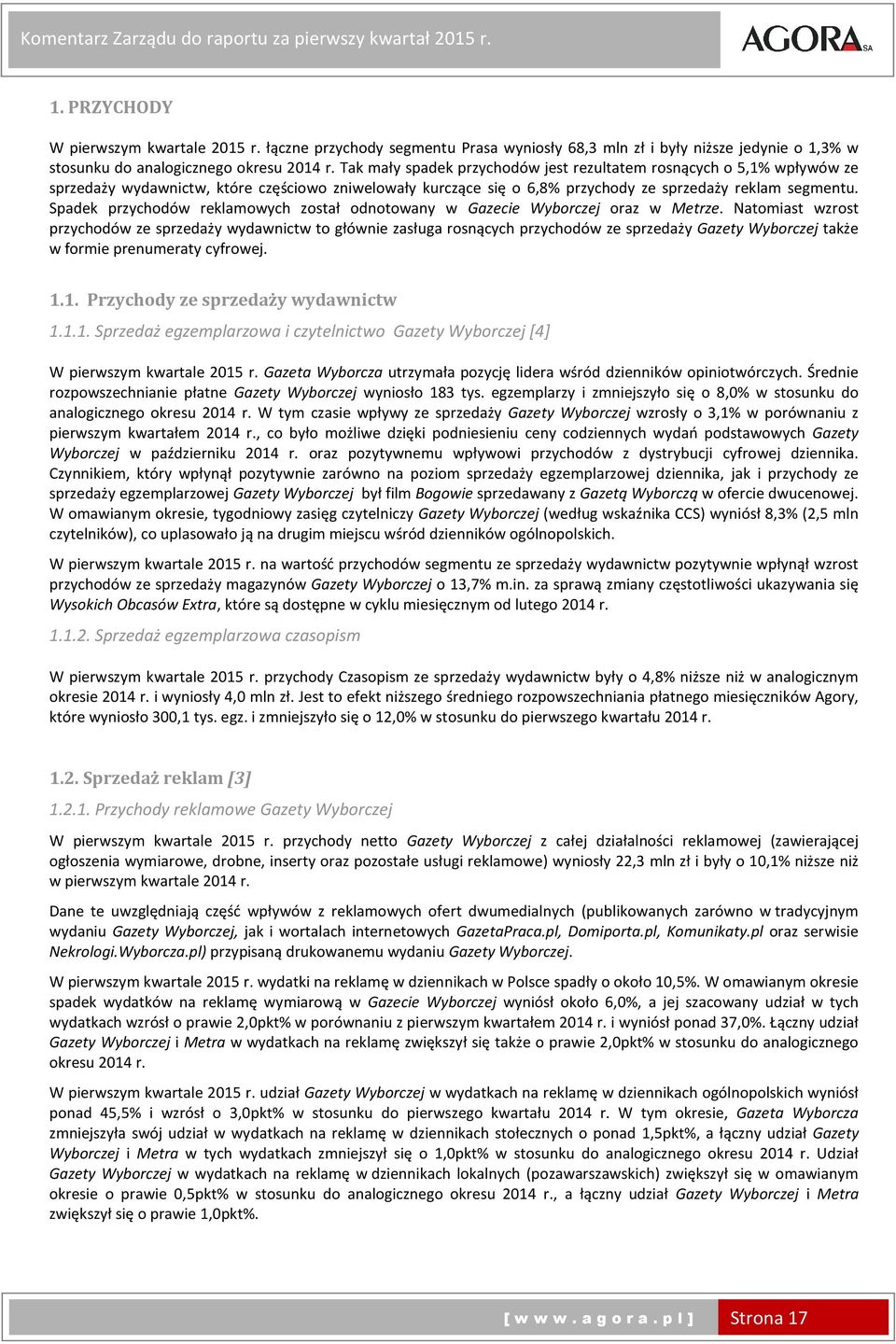 Tak mały spadek przychodów jest rezultatem rosnących o 5,1% wpływów ze sprzedaży wydawnictw, które częściowo zniwelowały kurczące się o 6,8% przychody ze sprzedaży reklam segmentu.