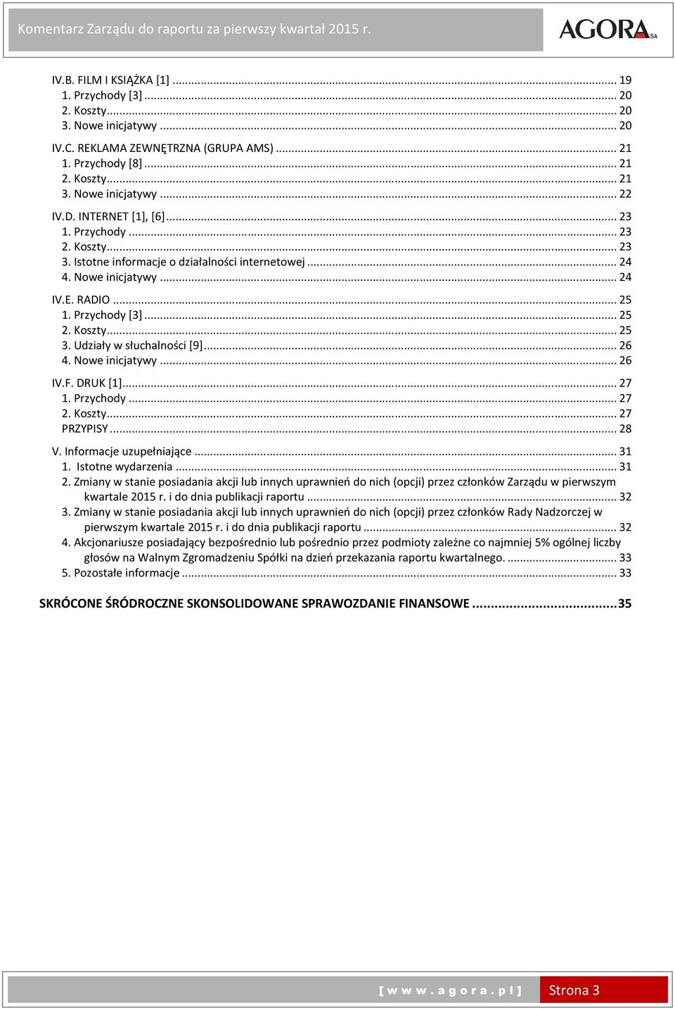 Nowe inicjatywy... 24 IV.E. RADIO... 25 1. Przychody [3]... 25 2. Koszty... 25 3. Udziały w słuchalności [9]... 26 4. Nowe inicjatywy... 26 IV.F. DRUK [1]... 27 1. Przychody... 27 2. Koszty... 27 PRZYPISY.