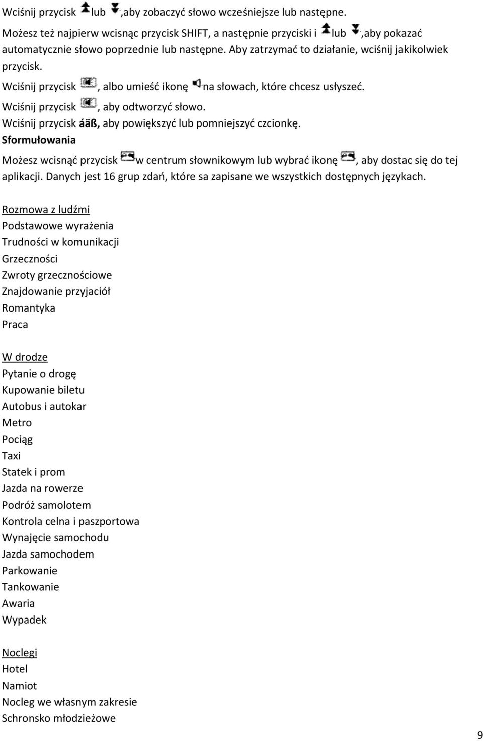 Wciśnij przycisk áäß, aby powiększyć lub pomniejszyć czcionkę. Sformułowania Możesz wcisnąć przycisk w centrum słownikowym lub wybrać ikonę, aby dostac się do tej aplikacji.