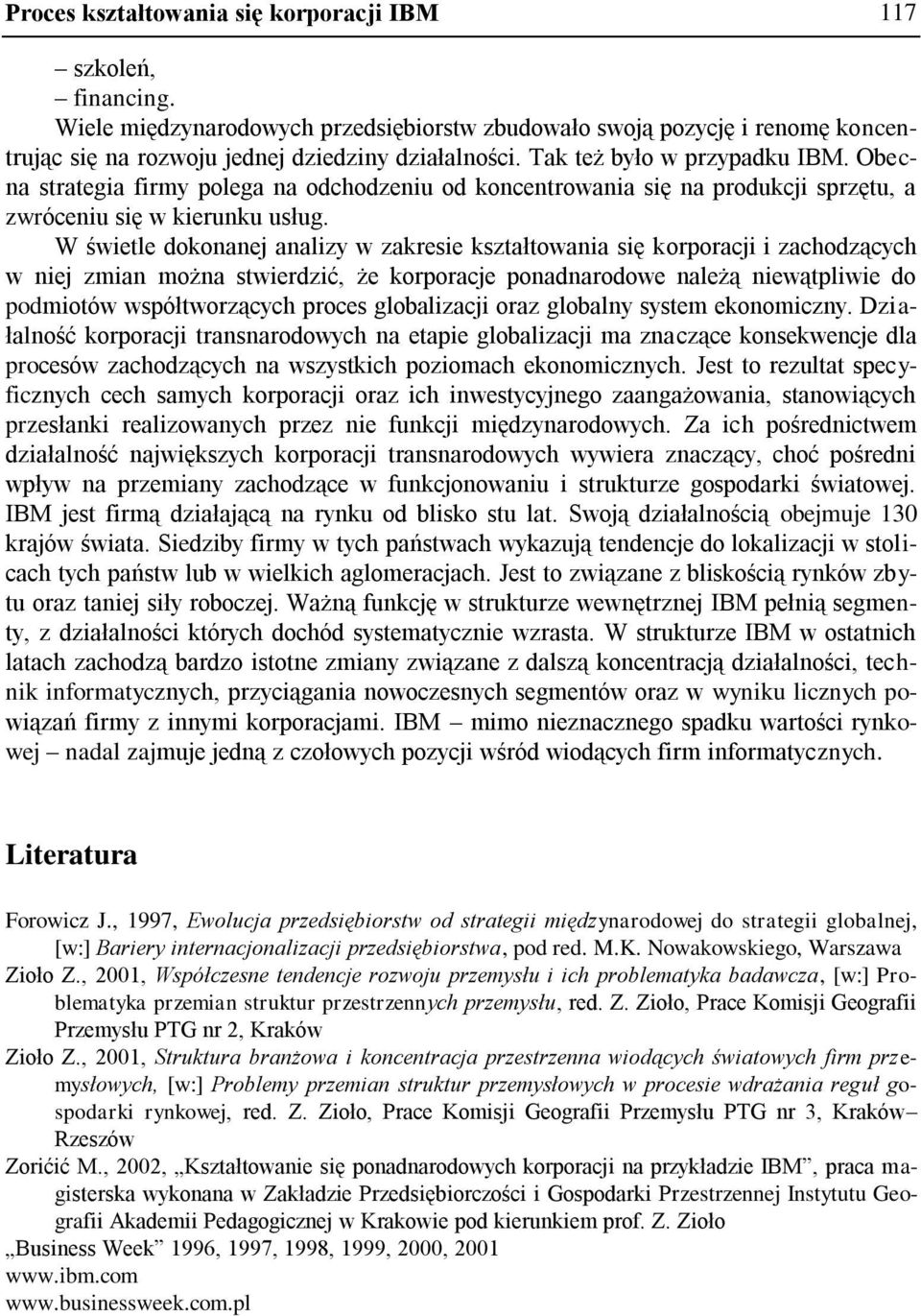 W świetle dokonanej analizy w zakresie kształtowania się korporacji i zachodzących w niej zmian można stwierdzić, że korporacje ponadnarodowe należą niewątpliwie do podmiotów współtworzących proces
