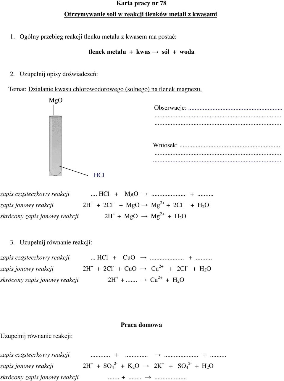 MgO... +... zapis jonowy reakcji 2H + + 2Cl - + MgO Mg 2+ + 2Cl - + H 2 O skrócony zapis jonowy reakcji 2H + + MgO Mg 2+ + H 2 O 3. Uzupełnij równanie reakcji: zapis cząsteczkowy reakcji... HCl + CuO.