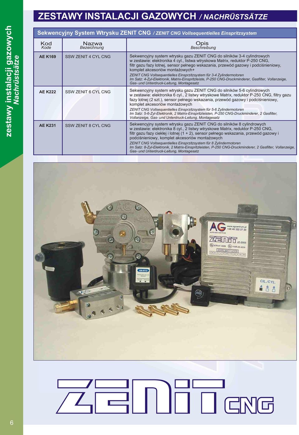 , listwa wtryskowa Matrix, reduktor P-0 CNG, filtr gazu fazy lotnej, sensor pe³nego wskazania, przewód gazowy i podciœnieniowy, komplet akcesoriów monta owych+ ZENIT CNG Vollsequentielles