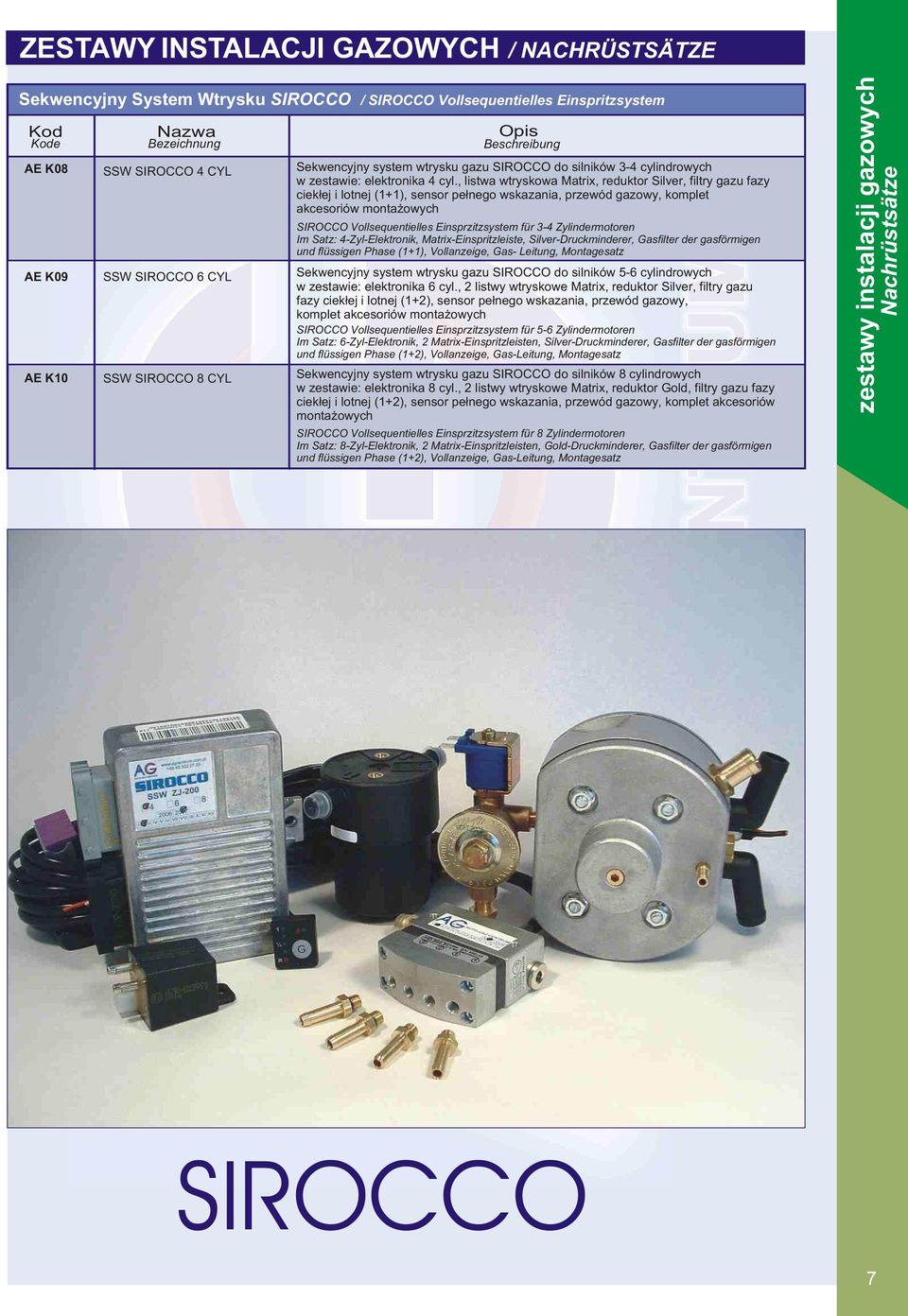 , listwa wtryskowa Matrix, reduktor Silver, filtry gazu fazy ciek³ej i lotnej (+), sensor pe³nego wskazania, przewód gazowy, komplet akcesoriów monta owych SIROCCO Vollsequentielles Einsprzitzsystem