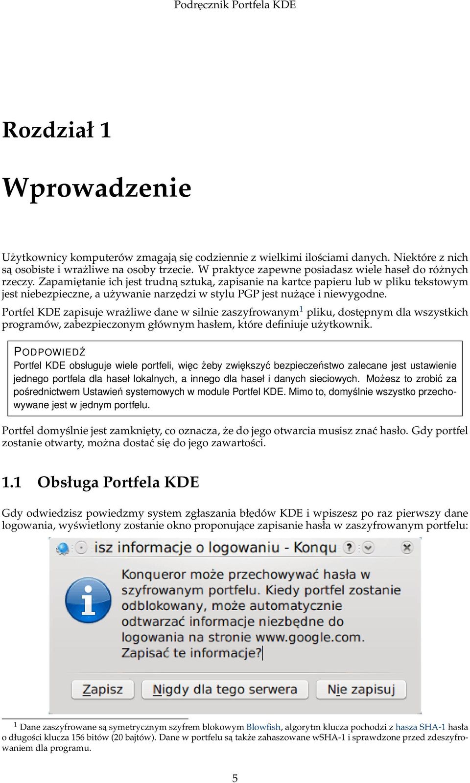 Zapamiętanie ich jest trudna sztuka, zapisanie na kartce papieru lub w pliku tekstowym jest niebezpieczne, a używanie narzędzi w stylu PGP jest nużace i niewygodne.