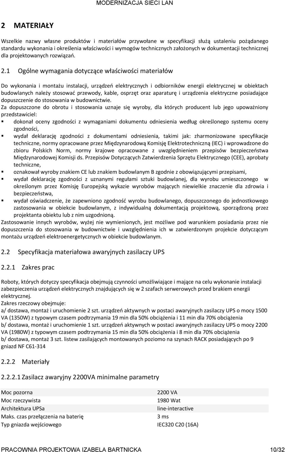 1 Ogólne wymagania dotyczące właściwości materiałów Do wykonania i montażu instalacji, urządzeń elektrycznych i odbiorników energii elektrycznej w obiektach budowlanych należy stosować przewody,