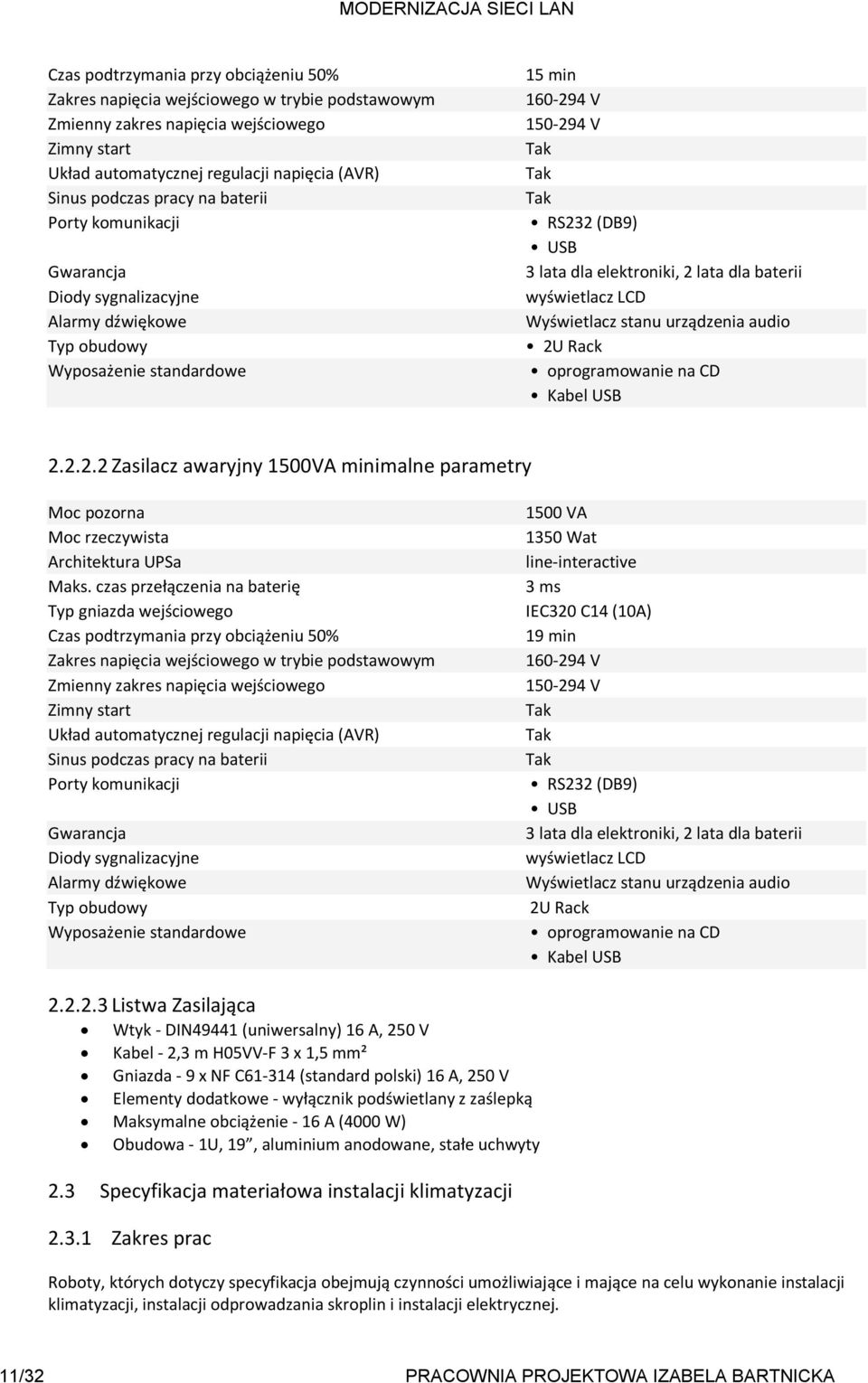 dla baterii wyświetlacz LCD Wyświetlacz stanu urządzenia audio 2U Rack oprogramowanie na CD Kabel USB 2.2.2.2 Zasilacz awaryjny 1500VA minimalne parametry Moc pozorna Moc rzeczywista Architektura UPSa Maks.