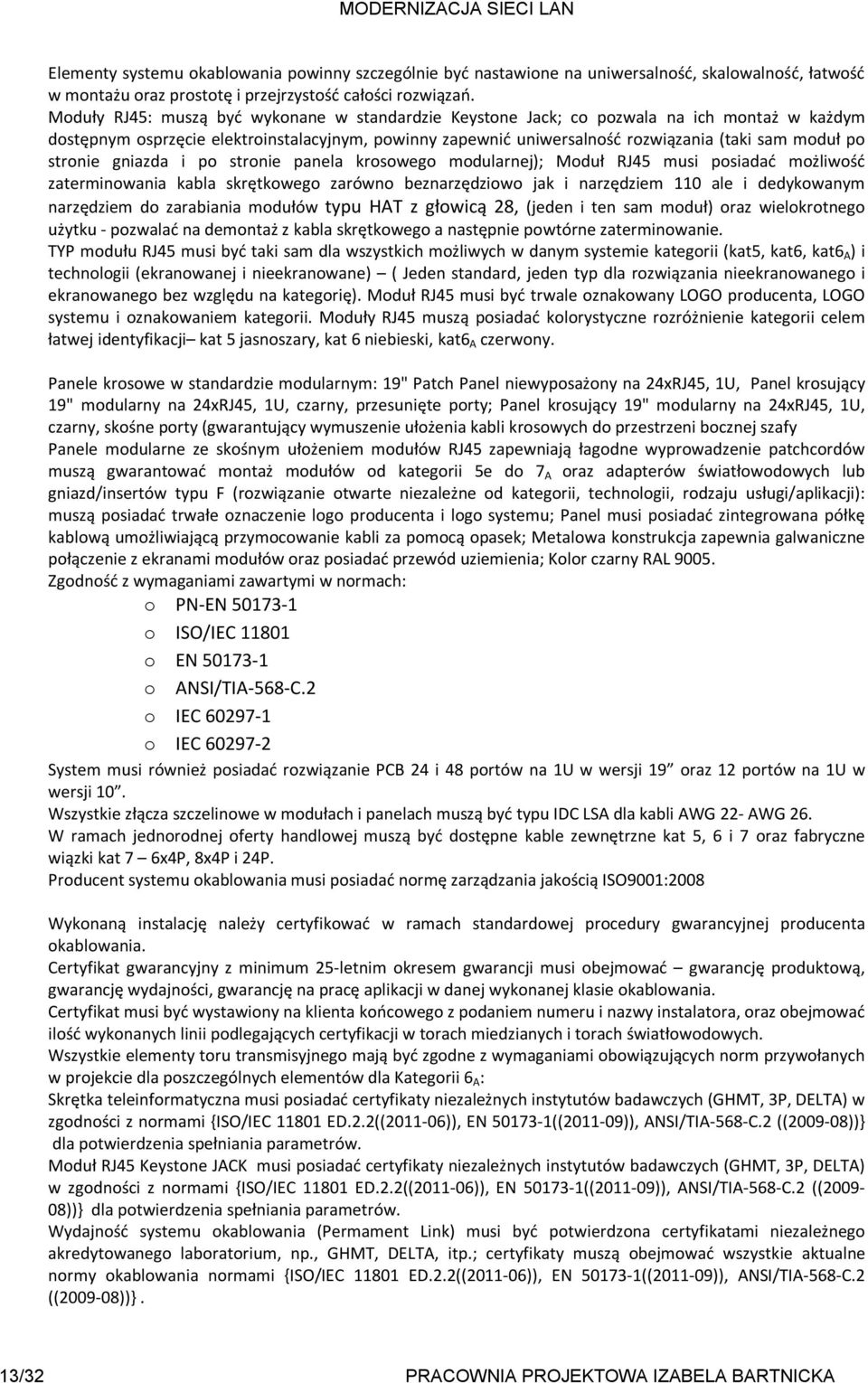 stronie gniazda i po stronie panela krosowego modularnej); Moduł RJ45 musi posiadać możliwość zaterminowania kabla skrętkowego zarówno beznarzędziowo jak i narzędziem 110 ale i dedykowanym narzędziem