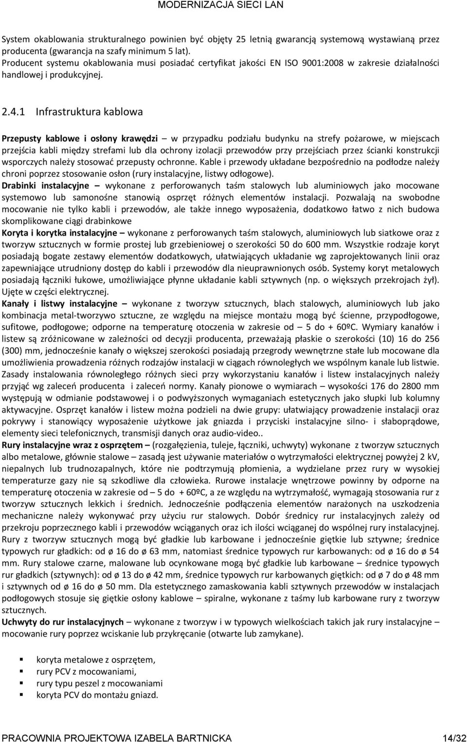 1 Infrastruktura kablowa Przepusty kablowe i osłony krawędzi w przypadku podziału budynku na strefy pożarowe, w miejscach przejścia kabli między strefami lub dla ochrony izolacji przewodów przy