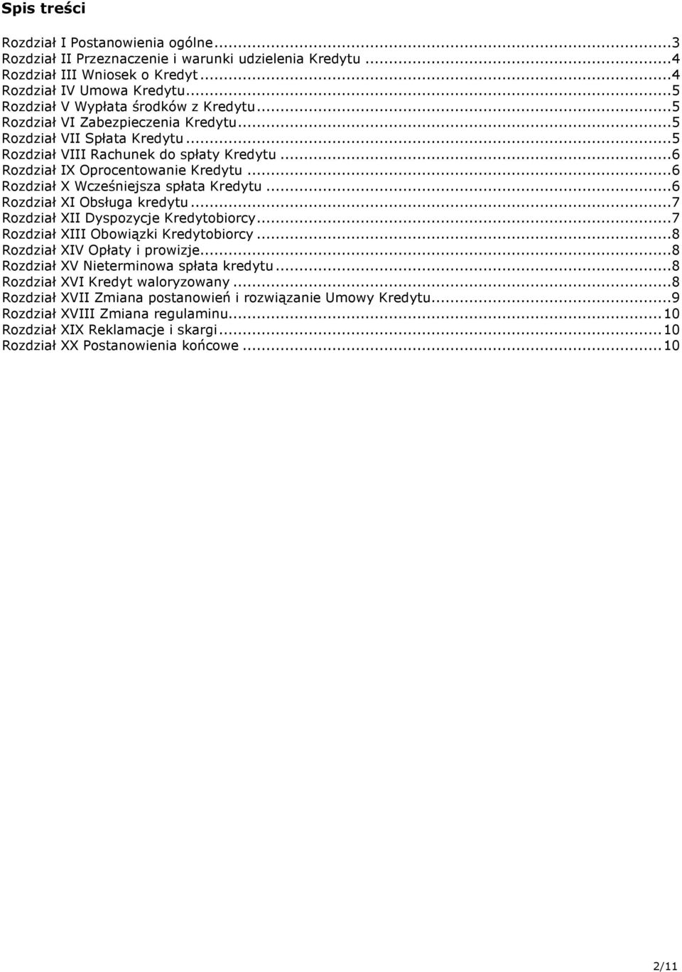 ..6 Rozdział X Wcześniejsza spłata Kredytu...6 Rozdział XI Obsługa kredytu...7 Rozdział XII Dyspozycje Kredytobiorcy...7 Rozdział XIII Obowiązki Kredytobiorcy...8 Rozdział XIV Opłaty i prowizje.