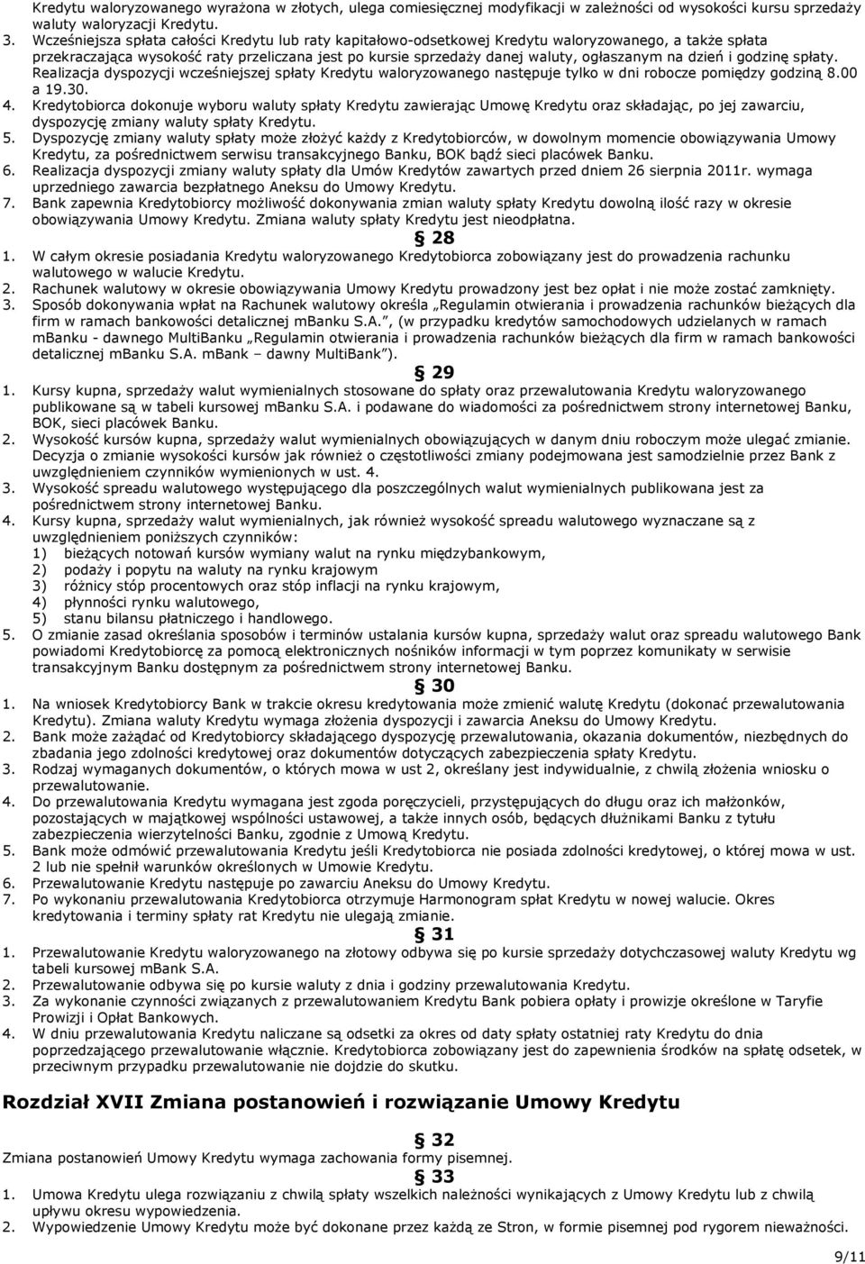 dzień i godzinę spłaty. Realizacja dyspozycji wcześniejszej spłaty Kredytu waloryzowanego następuje tylko w dni robocze pomiędzy godziną 8.00 a 19.30. 4.