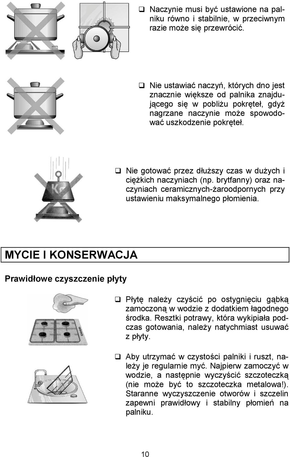 Nie gotowa( przez du*szy czas w du*ych i ci,*kich naczyniach (np. brytfanny) oraz naczyniach ceramicznych-*aroodpornych przy ustawieniu maksymalnego pomienia.