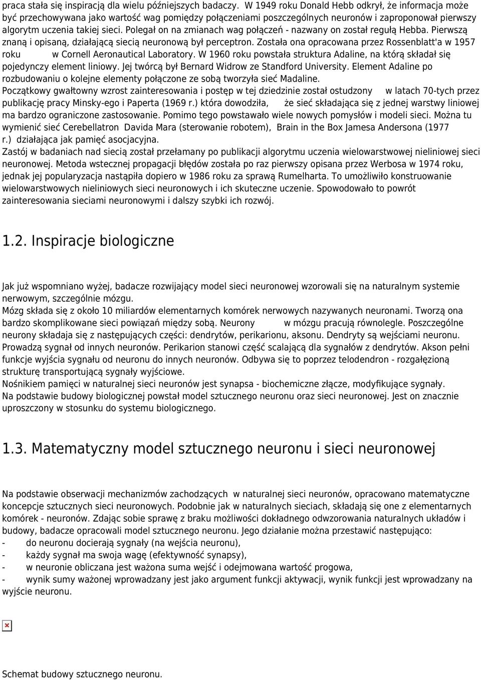 Polegał on na zmianach wag połączeń - nazwany on został regułą Hebba. Pierwszą znaną i opisaną, działającą siecią neuronową był perceptron.