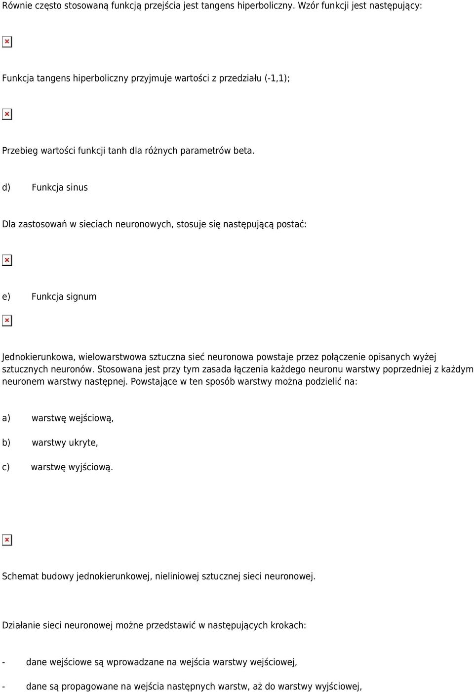 d) Funkcja sinus Dla zastosowań w sieciach neuronowych, stosuje się następującą postać: e) Funkcja signum Jednokierunkowa, wielowarstwowa sztuczna sieć neuronowa powstaje przez połączenie opisanych