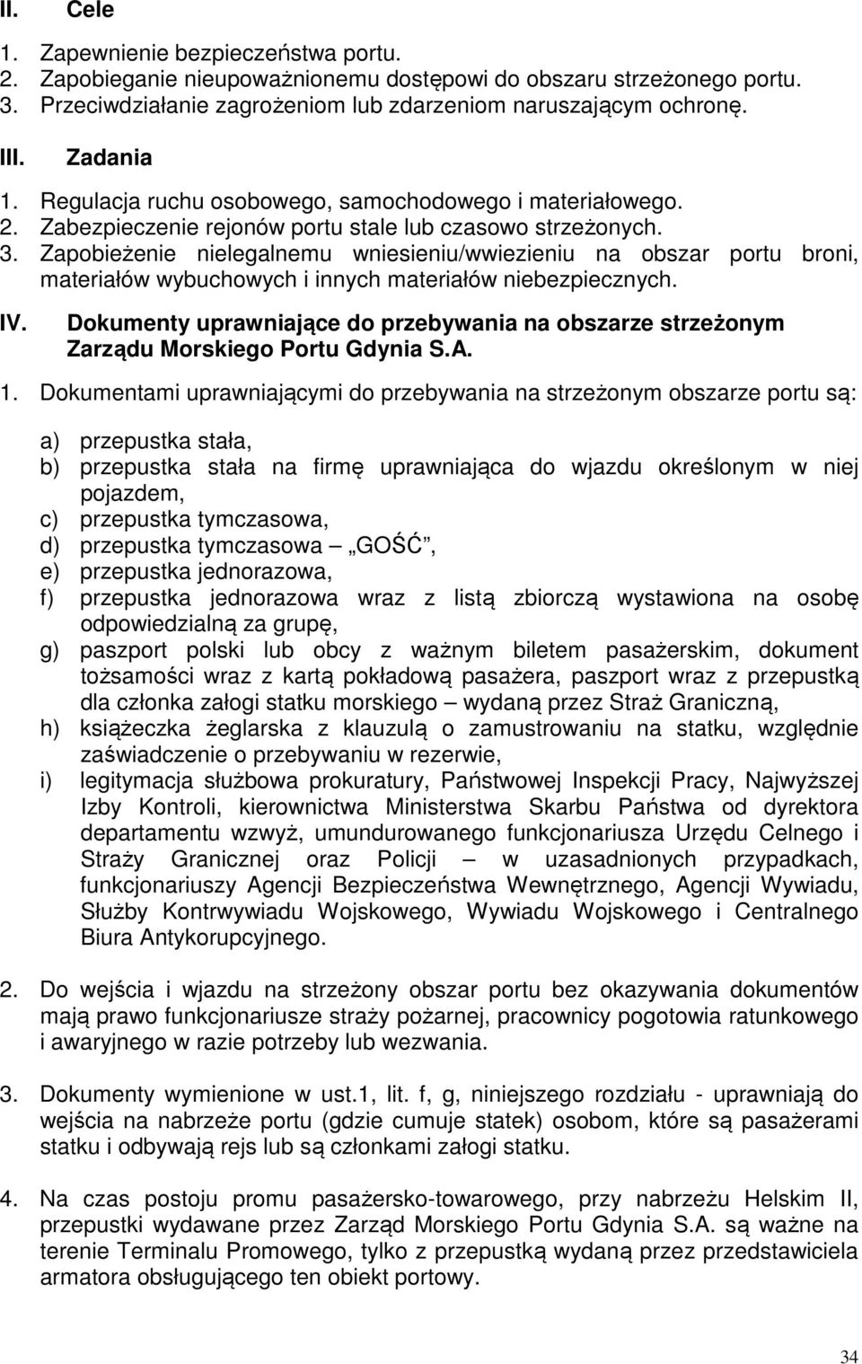 Zapobieżenie nielegalnemu wniesieniu/wwiezieniu na obszar portu broni, materiałów wybuchowych i innych materiałów niebezpiecznych. IV.