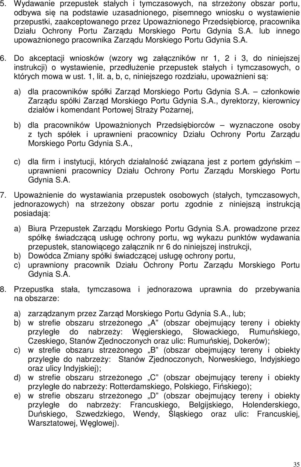 Do akceptacji wniosków (wzory wg załączników nr 1, 2 i 3, do niniejszej instrukcji) o wystawienie, przedłużenie przepustek stałych i tymczasowych, o których mowa w ust. 1, lit.