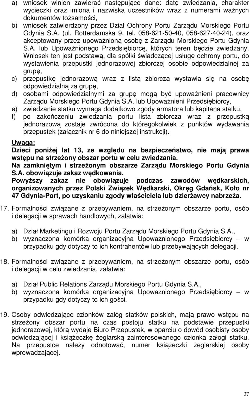 Wniosek ten jest podstawą, dla spółki świadczącej usługę ochrony portu, do wystawienia przepustki jednorazowej zbiorczej osobie odpowiedzialnej za grupę, c) przepustkę jednorazową wraz z listą