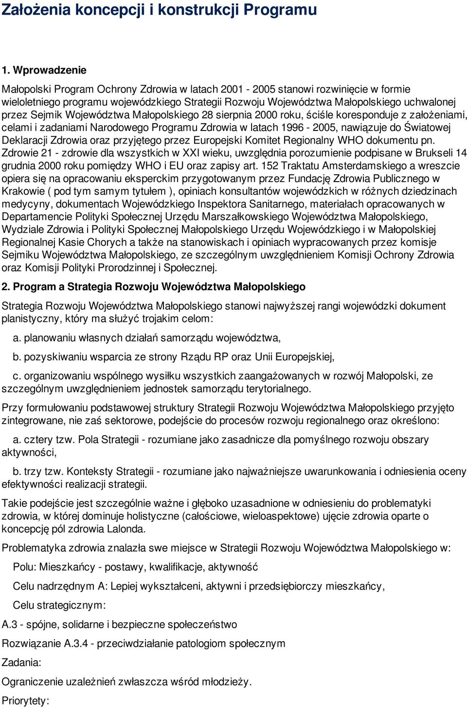 Sejmik Województwa Małopolskiego 28 sierpnia 2000 roku, ściśle koresponduje z założeniami, celami i zadaniami Narodowego Programu Zdrowia w latach 1996-2005, nawiązuje do Światowej Deklaracji Zdrowia