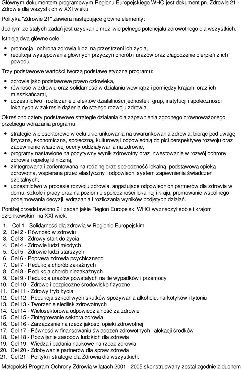 Istnieją dwa główne cele: promocja i ochrona zdrowia ludzi na przestrzeni ich życia, redukcja występowania głównych przyczyn chorób i urazów oraz złagodzenie cierpień z ich powodu.