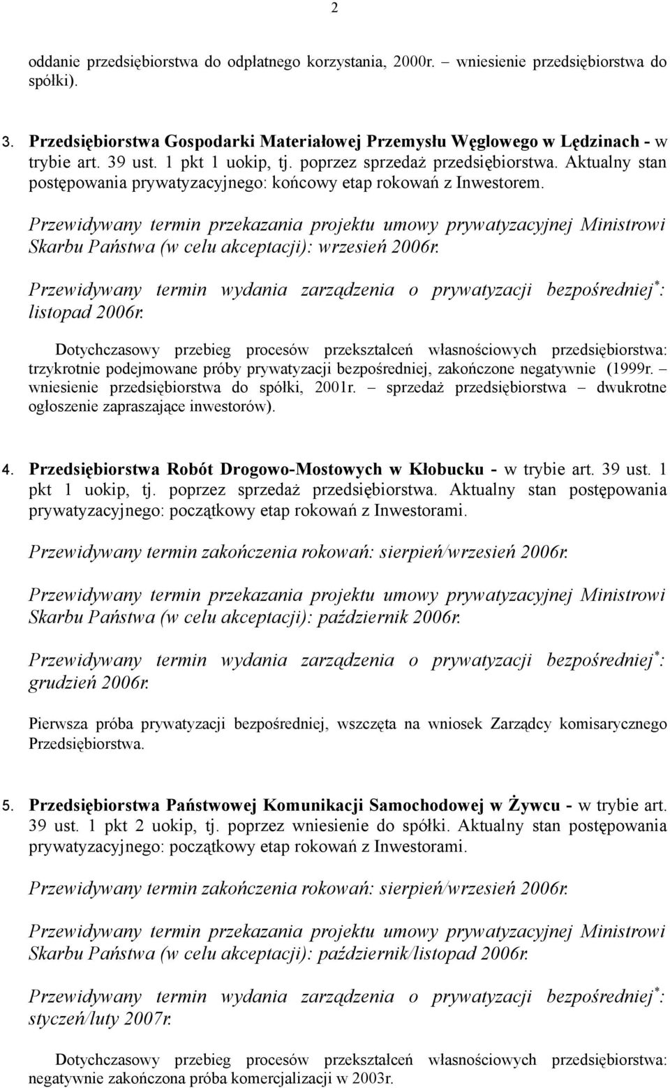 listopad 2006r. trzykrotnie podejmowane próby prywatyzacji bezpośredniej, zakończone negatywnie (1999r. wniesienie przedsiębiorstwa do spółki, 2001r.